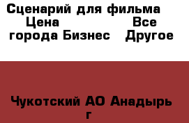 Сценарий для фильма. › Цена ­ 3 100 000 - Все города Бизнес » Другое   . Чукотский АО,Анадырь г.